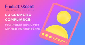Navigating EU Cosmetic Compliance When Importing: How Product Ident GmbH Can Help Your Brand Shine