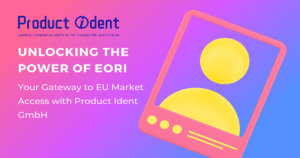 Unlocking the Power of EORI: Your Gateway to EU Market Access with Product Ident GmbH